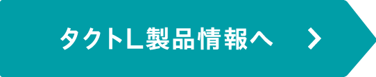 タクトL製品情報へ