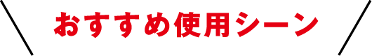 おすすめ使用シーン