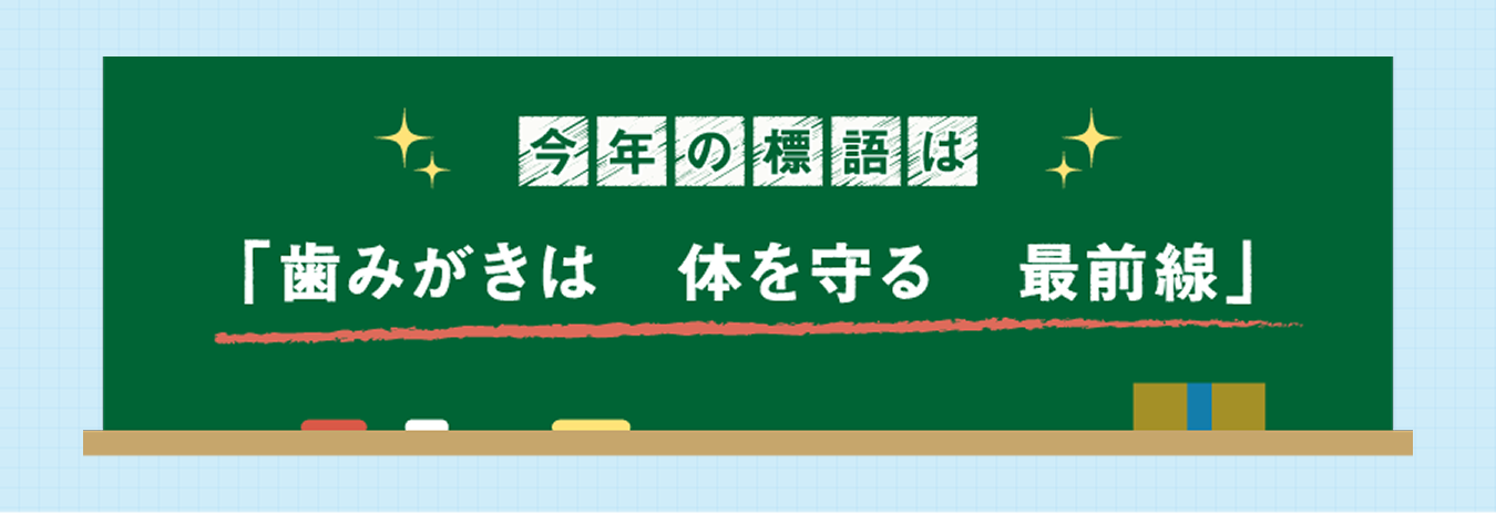 今年の標語は「歯みがきは 体を守る 最前線」