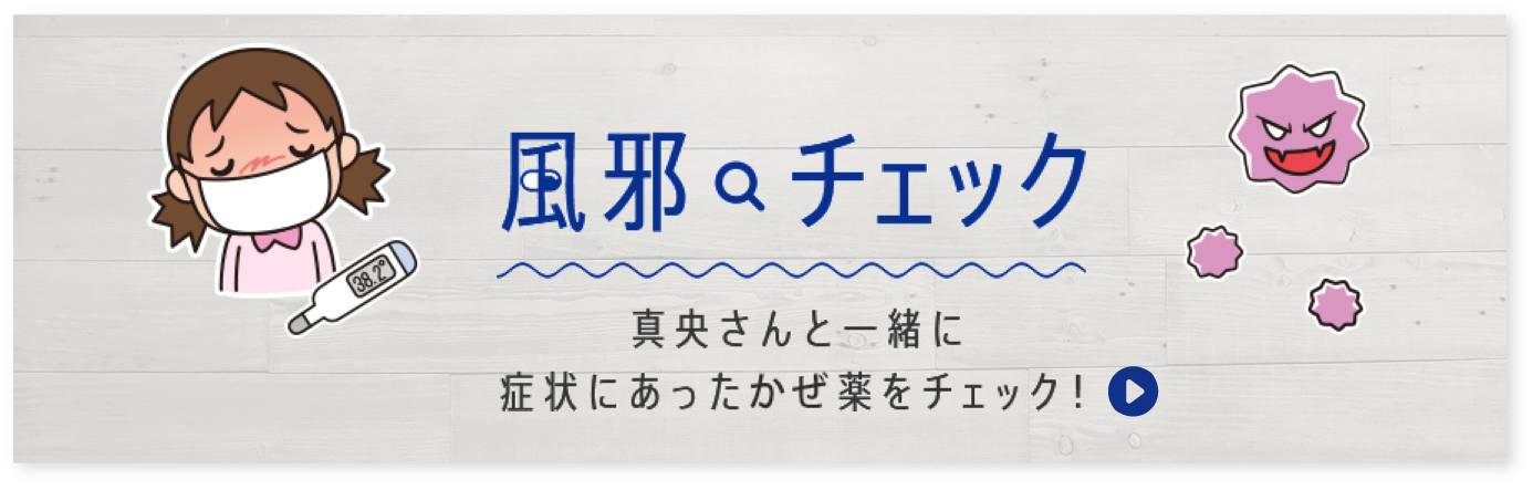 風邪チェック 真央さんと一緒に症状にあったかぜ薬をチェック！